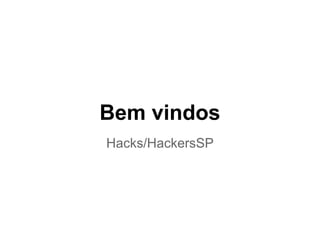 Bem vindos
Hacks/HackersSP
 