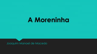 A Moreninha
Joaquim Manoel de Macedo
 
