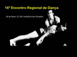 16º Encontro Regional de Dança

26 de Maio l 21.30 l Auditório dos Pimpões
 