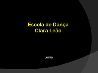 Escola de Dança
  Clara Leão




      Leiria
 
