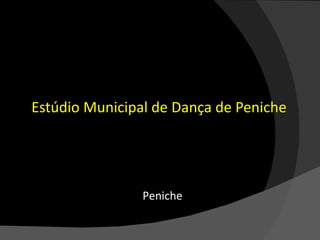Estúdio Municipal de Dança de Peniche




                Peniche
 