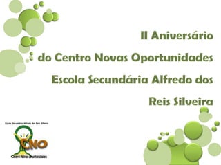II Aniversário do Centro Novas OportunidadesEscola Secundária Alfredo dos Reis Silveira  