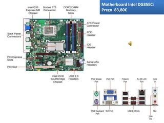 Motherboard Intel DG35EC:
Preço 83,80€
 