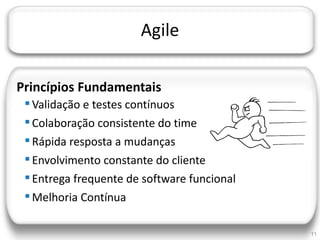 JORNADA TÉCNICA DA TI




                         Agile

Princípios Fundamentais
    Validação e testes contínuos
    Colaboração consistente do time
    Rápida resposta a mudanças
    Envolvimento constante do cliente
    Entrega frequente de software funcional
    Melhoria Contínua

                                               11
 