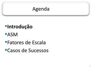 JORNADA TÉCNICA DA TI




                        Agenda


Introdução
ASM
Fatores de Escala
Casos de Sucessos

                                 3
 