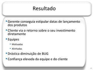 JORNADA TÉCNICA DA TI




                        Resultado

  Gerente conseguia estipular datas de lançamento
   dos produtos
  Cliente via o retorno sobre o seu investimento
   diretamente
  Equipes
       Motivadas
       Alinhadas
  Drástica diminuição de BUG
  Confiança elevada da equipe e do cliente

                                                     42
 