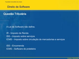 FaculdadeComunitária de LimeiraDireito de SoftwareDireito do Empregador	Detentor dos direitos patrimoniais	Exceção: estipulação em contrário	Lado da empresa e lado do funcionárioLimeira 19/04/2007