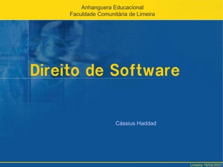 Direito de Software AnhangueraEducacional FaculdadeComunitária de Limeira Cássius Haddad Limeira 19/04/2007 