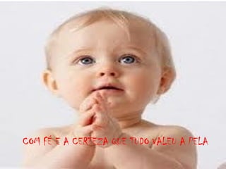 COM FÉ E A CERTEZA QUE TUDO VALEU A PELA

 