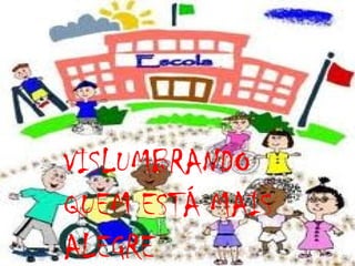 VISLUMBRANDO
QUEM ESTÁ MAIS
ALEGRE

 