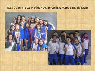 Essa é a turma da 4ª série 406, do Colégio Maria Luiza de Melo 