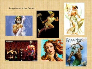 Pesquisamos sobre Deuses... 