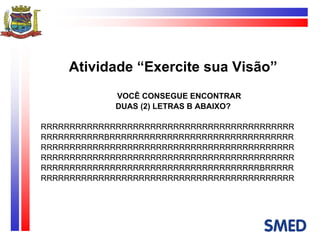 Atividade “Exercite sua Visão” VOCÊ CONSEGUE ENCONTRAR DUAS (2) LETRAS B ABAIXO? RRRRRRRRRRRRRRRRRRRRRRRRRRRRRRRRRRRRRRRRRRRR RRRRRRRRRRRBRRRRRRRRRRRRRRRRRRRRRRRRRRRRRRRR RRRRRRRRRRRRRRRRRRRRRRRRRRRRRRRRRRRRRRRRRRRR RRRRRRRRRRRRRRRRRRRRRRRRRRRRRRRRRRRRRRRRRRRR RRRRRRRRRRRRRRRRRRRRRRRRRRRRRRRRRRRRRRBRRRRR RRRRRRRRRRRRRRRRRRRRRRRRRRRRRRRRRRRRRRRRRRRR 