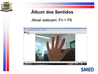 Álbum dos Sentidos Ativar webcam: Fn + F6  