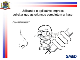 Utilizando o aplicativo Impress, solicitar que as crianças completem a frase: 