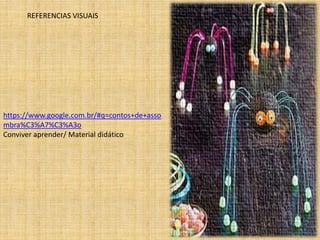 REFERENCIAS VISUAIS 
https://www.google.com.br/#q=contos+de+asso 
mbra%C3%A7%C3%A3o 
Conviver aprender/ Material didático 
