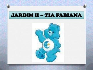 JARDIM II – TIA FABIANA
 