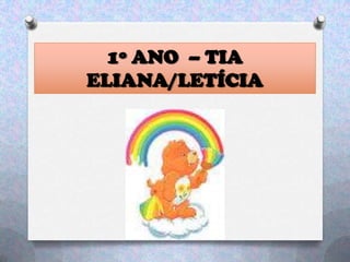 1º ANO – TIA
ELIANA/LETÍCIA
 