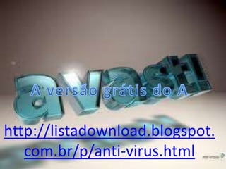 http://listadownload.blogspot.
   com.br/p/anti-virus.html
 