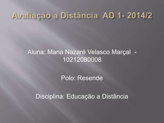Aluna: Maria Nazaré Velasco Marçal -
10212080008
Polo: Resende
Disciplina: Educação a Distância
 