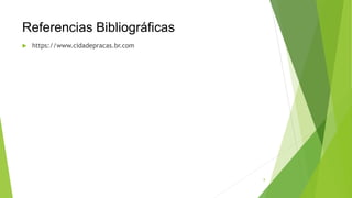 Referencias Bibliográficas
 https://www.cidadepracas.br.com
8
 