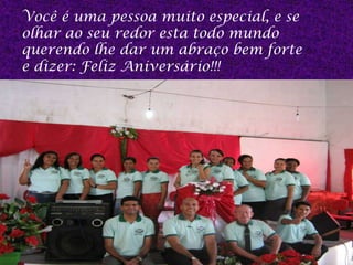 Você é uma pessoa muito especial, e se
olhar ao seu redor esta todo mundo
querendo lhe dar um abraço bem forte
e dizer: Feliz Aniversário!!!
 