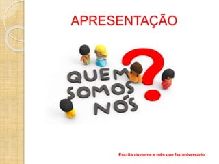 APRESENTAÇÃO
Escrita do nome e mês que faz aniversário
 