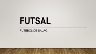 FUTSAL
FUTEBOL DE SALÃO
 