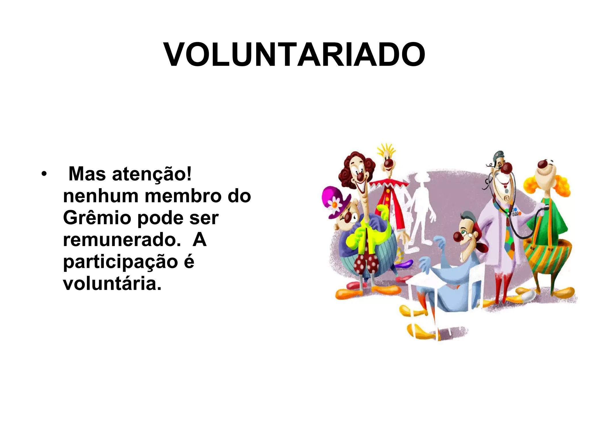  Mas atenção! nenhum membro do Grêmio pode ser remunerado.  A participação é voluntária. VOLUNTARIADO 