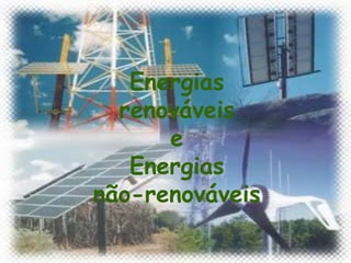 Energias renováveis  e Energias  não-renováveis 