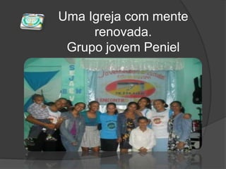 Uma Igreja com mente renovada.Grupo jovem Peniel