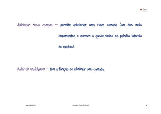 Adicionar nova camada – permite adicionar uma nova camada (um dos mais

                           importantes e comum a quase todos os painéis laterais

                           de opções).



Balde de reciclagem – tem a função de eliminar uma camada.




     www.joaoleal.net               Formador: João José Leal                       16
 