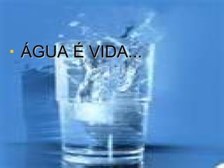 ÁGUA É VIDA... 
