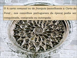  A carta comunal ou de franquia (semelhante à Carta de 
Foral , nos concelhos portugueses da época) podia ser 
conquistada, comprada ou outorgada. 
19 
 