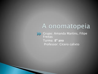Grupo: Amanda Martins, Filipe
Freitas
Turma: 8º ano
Professor: Cícero calixto
 
