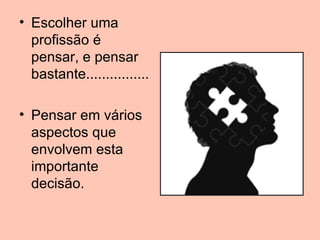 • Escolher uma
  profissão é
  pensar, e pensar
  bastante................

• Pensar em vários
  aspectos que
  envolvem esta
  importante
  decisão.
 