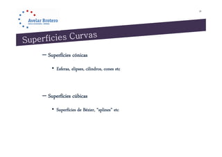 28




– Superfícies cónicas
    • Esferas, elipses, cilindros, cones etc



– Superfícies cúbicas
    • Superfícies de Bézier, “splines” etc
 