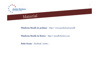 4




Plataforma Moodle d professor - h
 l f          dl do f           http:// www.joaoleal.net/moodle
                                                l l         dl

Plataforma Moodle d Brotero - h
 l f          dl da           http:// moodle.brotero.com
                                         dl b

R d Sociais - F b k twitter,…
Redes S       Facebook,
 