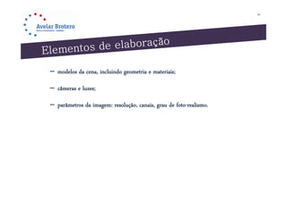 40




– modelos da cena, incluindo geometria e materiais;

– câmeras e luzes;

– parâmetros da imagem: resolução, canais, grau de foto-realismo.
 