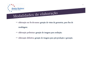41




– elaboração em fio-de-arame: geração de vistas da geometria, para fins de
   modelagem;

– elaboração preliminar: geração de imagens para avaliação;

– elaboração definitiva: geração de imagens para pós-produção e gravação.
 