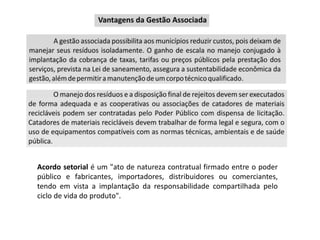 Acordo setorial é um "ato de natureza contratual firmado entre o poder
público e fabricantes, importadores, distribuidores ou comerciantes,
tendo em vista a implantação da responsabilidade compartilhada pelo
ciclo de vida do produto".
 