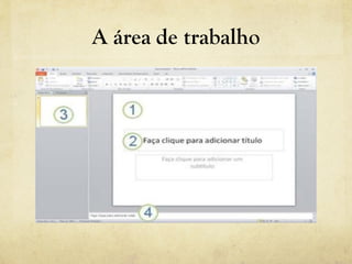 A área de trabalho
 