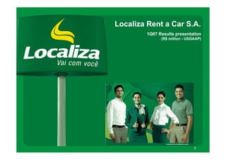 Localiza Rent a Car S.A.
        1Q07 Results presentation
              (R$ million - USGAAP)




                               0
 