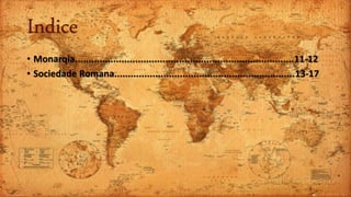 Indice
• Monarqia................................................................................11-12
• Sociedade Romana..................................................................13-17
 