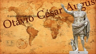 O primeiro imperador romano foi....
 