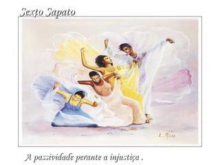 Sexto Sapato A passividade perante a injustiça .   