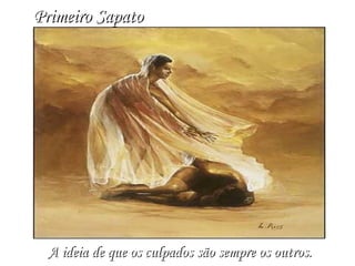 Primeiro Sapato A ideia de que os culpados são sempre os outros. 