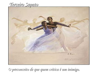 Terceiro Sapato O preconceito de que quem critica é um inimigo.   