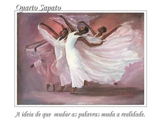 Quarto Sapato A ideia de que  mudar as palavras muda a realidade.   