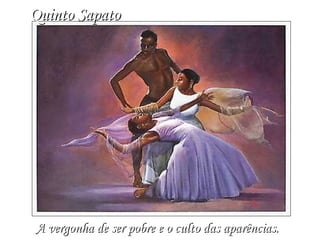 Quinto Sapato A vergonha de ser pobre e o culto das aparências.   